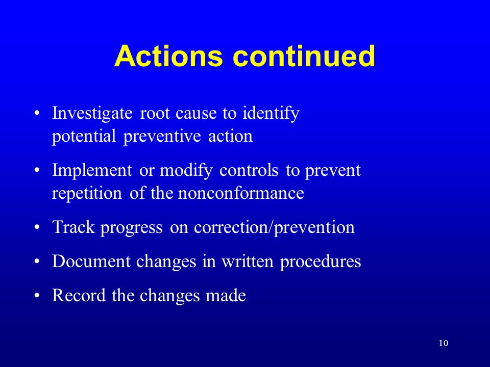 Actions continued Investigate root cause to identify potential preventive action.