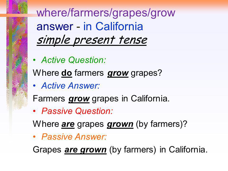 where/farmers/grapes/grow answer - in California simple present tense