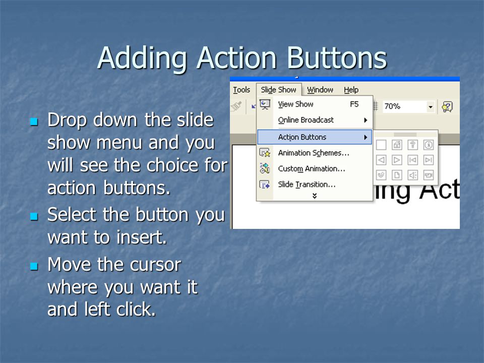 Adding Action Buttons Drop down the slide show menu and you will see the choice for action buttons.