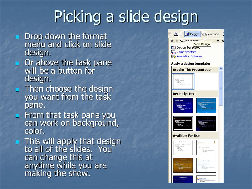 Picking a slide design Drop down the format menu and click on slide design. Or above the task pane will be a button for design.