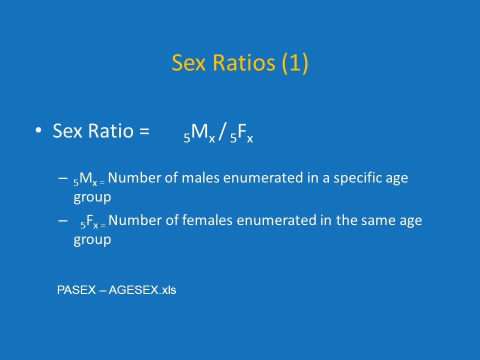 Sex Ratios (1) Sex Ratio = 5Mx / 5Fx