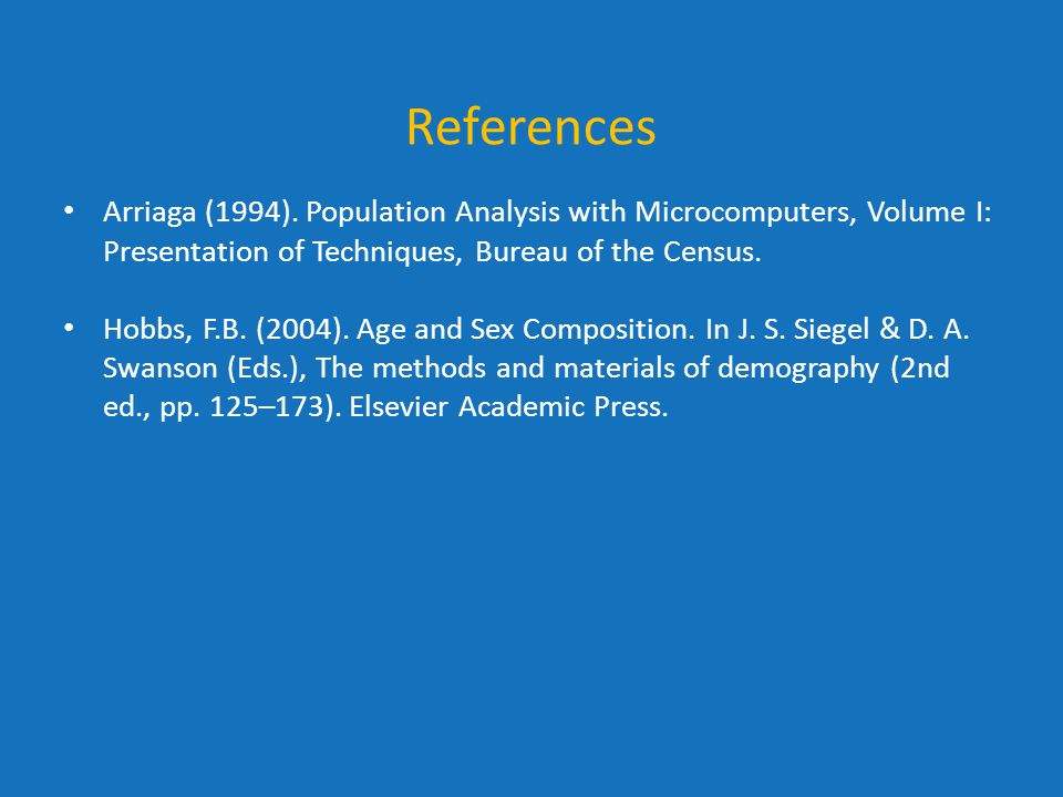 References Arriaga (1994). Population Analysis with Microcomputers, Volume I: Presentation of Techniques, Bureau of the Census.