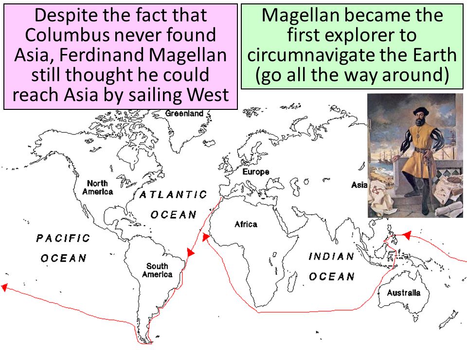 Despite the fact that Columbus never found Asia, Ferdinand Magellan still thought he could reach Asia by sailing West