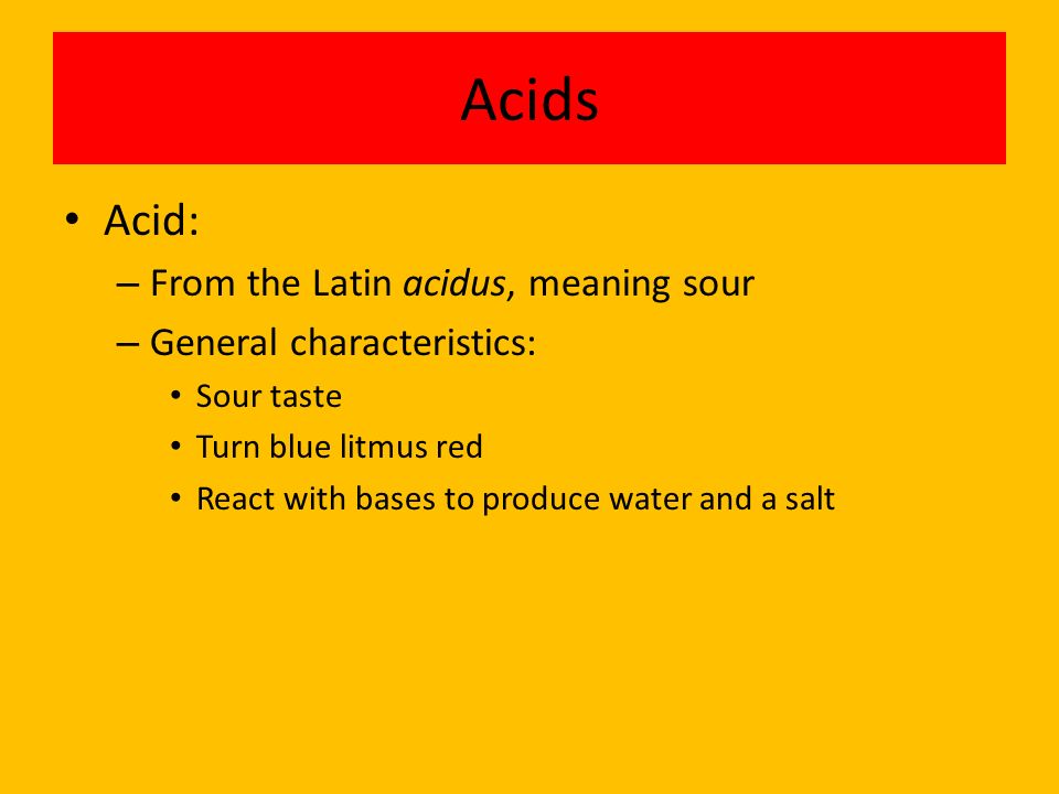 Acids Acid: From the Latin acidus, meaning sour