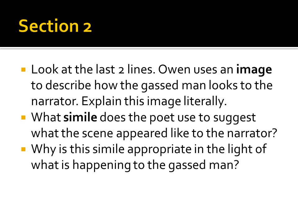 Section 2 Look at the last 2 lines. Owen uses an image to describe how the gassed man looks to the narrator. Explain this image literally.