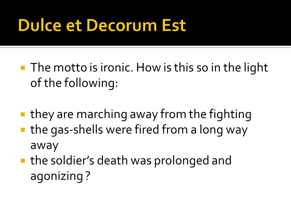Dulce et Decorum Est The motto is ironic. How is this so in the light of the following: they are marching away from the fighting.