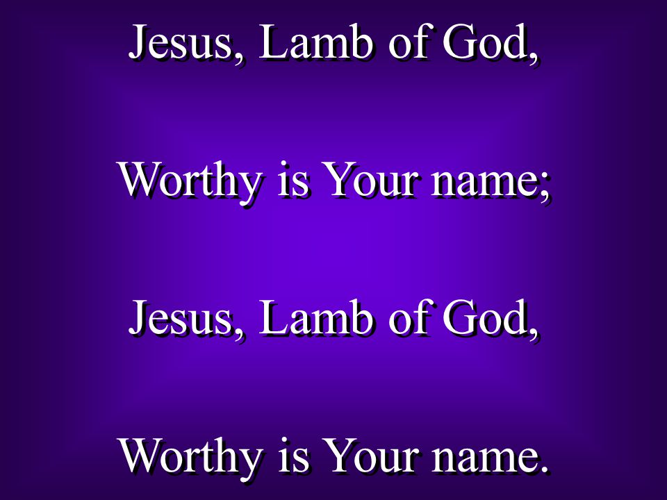You Are My All in All Jesus, Lamb of God, Worthy is Your name 