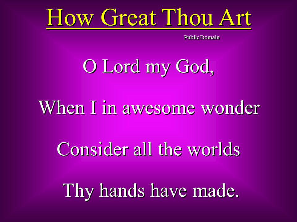 How Great Thou Art O Lord my God, When I in awesome wonder