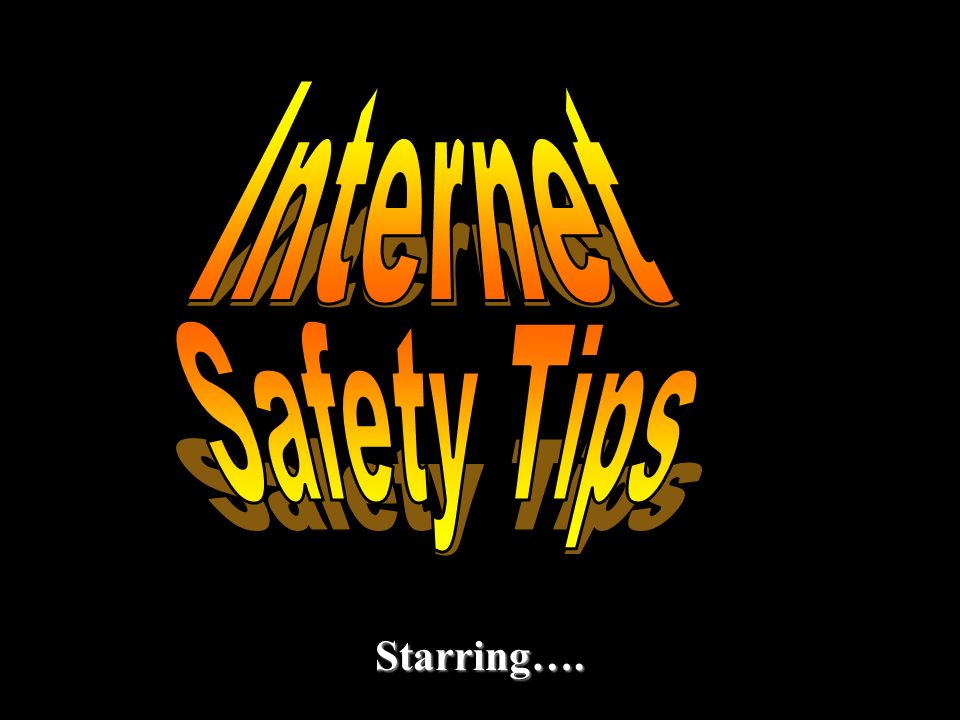 Internet Safety Tips Starring….