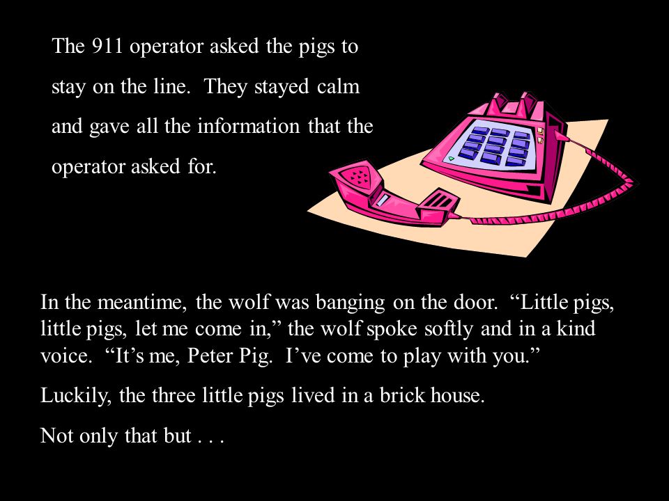 The 911 operator asked the pigs to