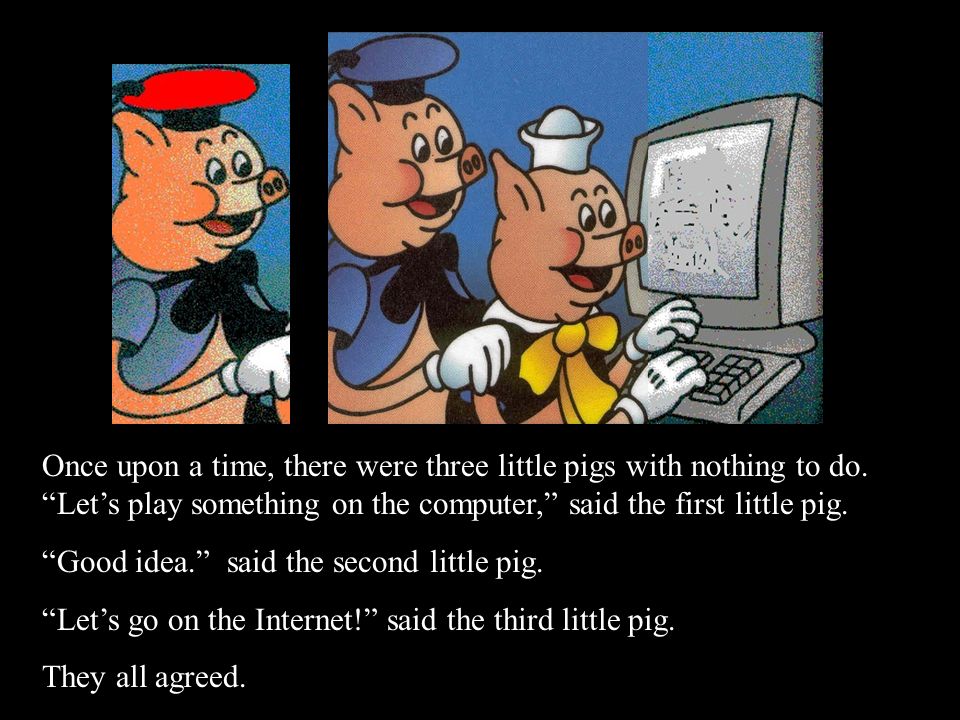 Once upon a time, there were three little pigs with nothing to do