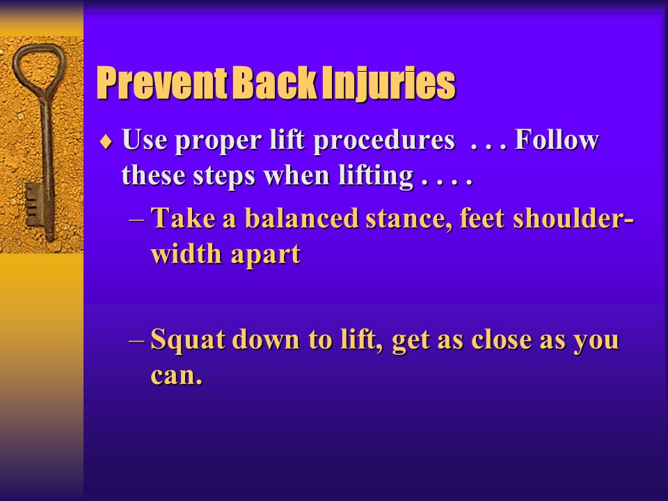 * 07/16/96. Prevent Back Injuries. Use proper lift procedures Follow these steps when lifting