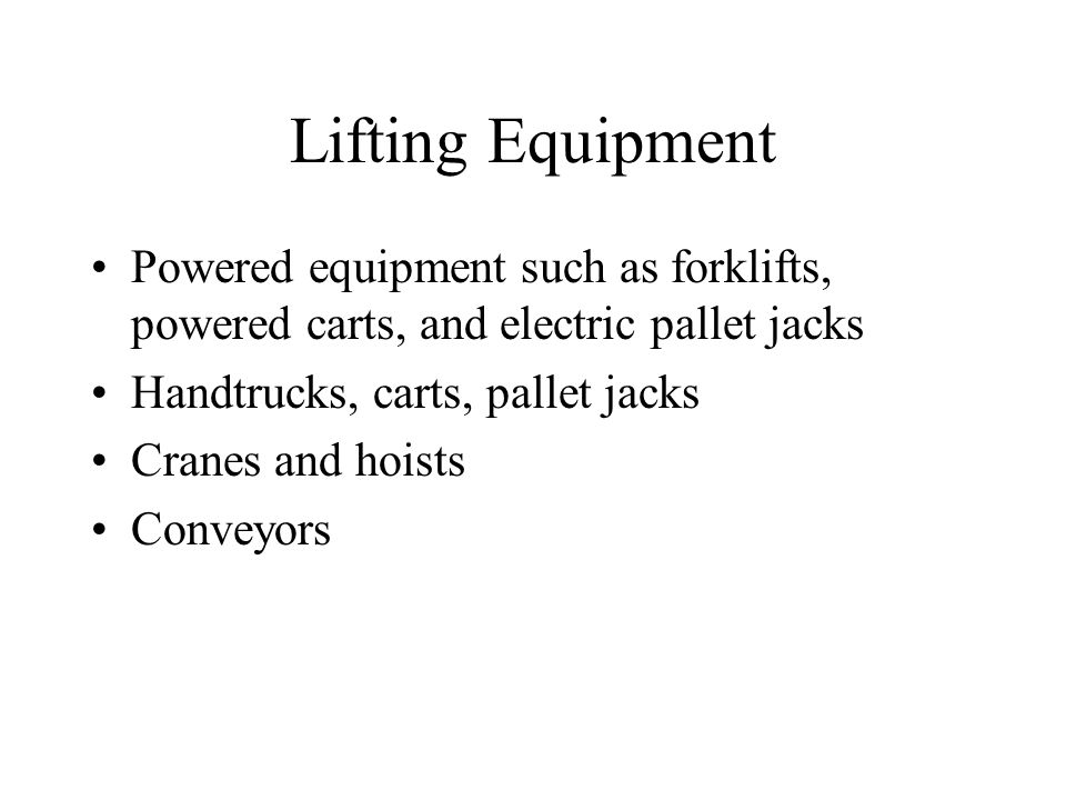 Lifting Equipment Powered equipment such as forklifts, powered carts, and electric pallet jacks. Handtrucks, carts, pallet jacks.