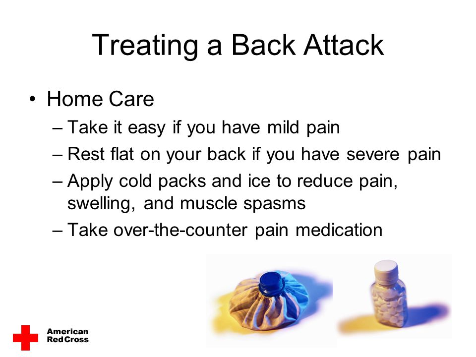 Treating a Back Attack Home Care Take it easy if you have mild pain