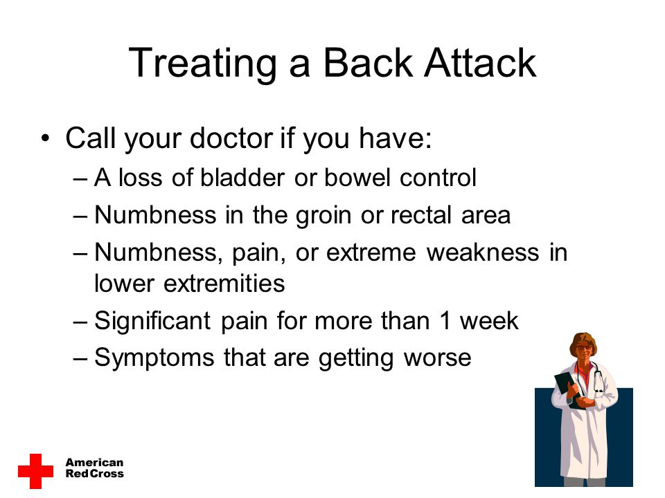 Treating a Back Attack Call your doctor if you have: