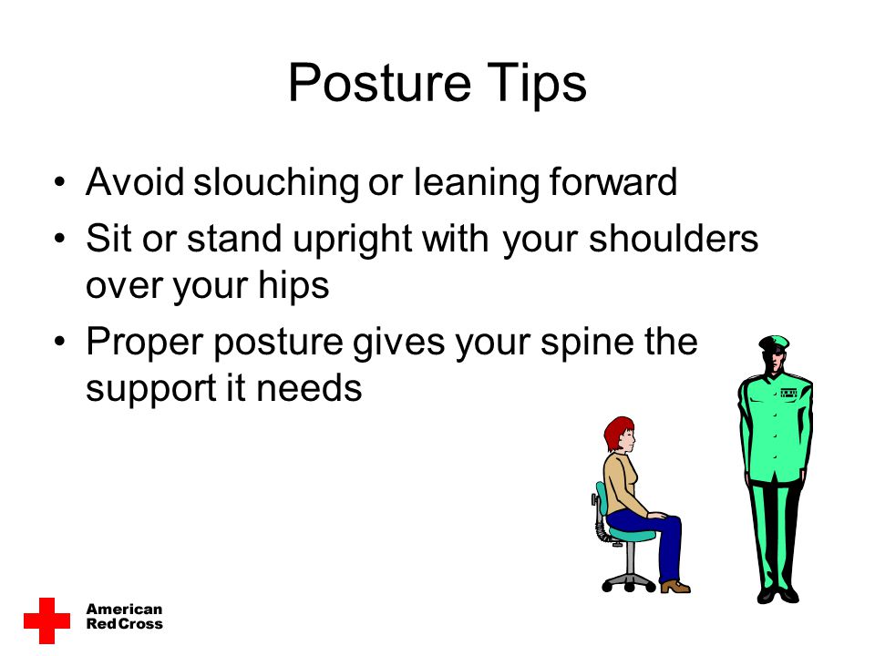 Posture Tips Avoid slouching or leaning forward