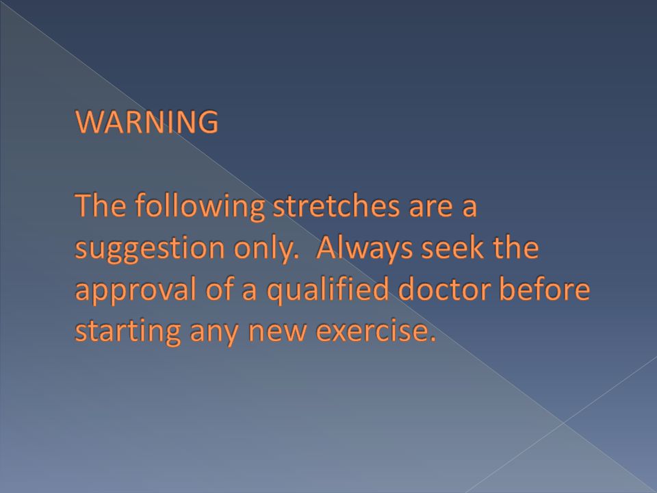WARNING The following stretches are a suggestion only