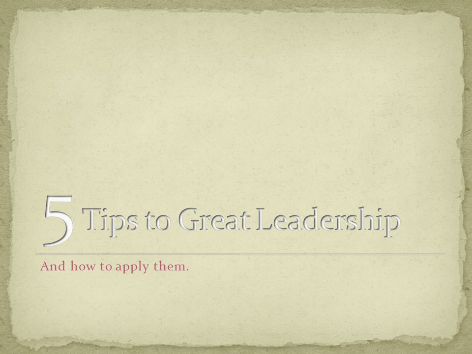 5 Tips to Great Leadership