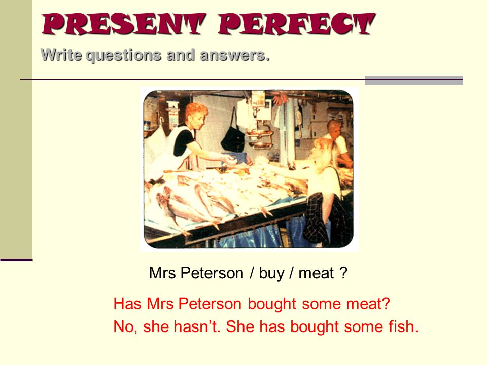 PRESENT PERFECT Write questions and answers.
