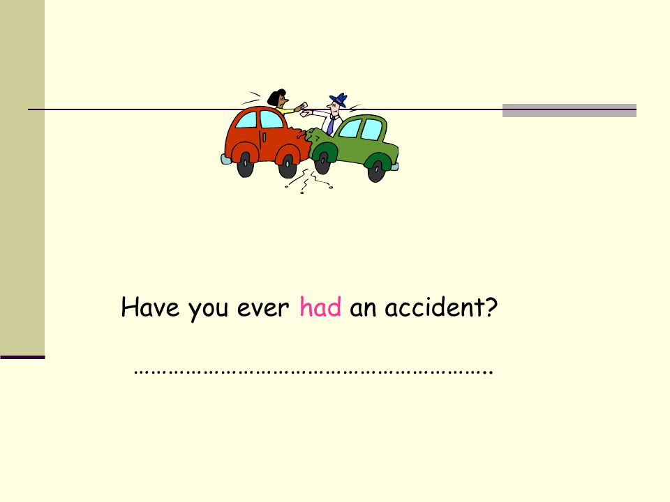 Have you ever had an accident