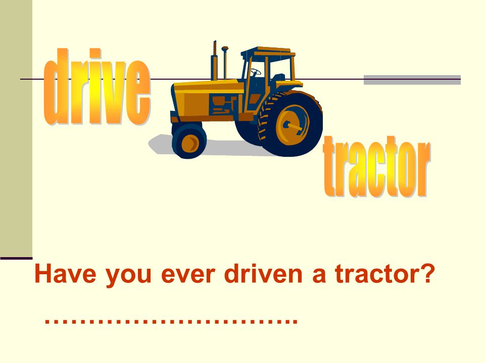 Have you ever driven a tractor