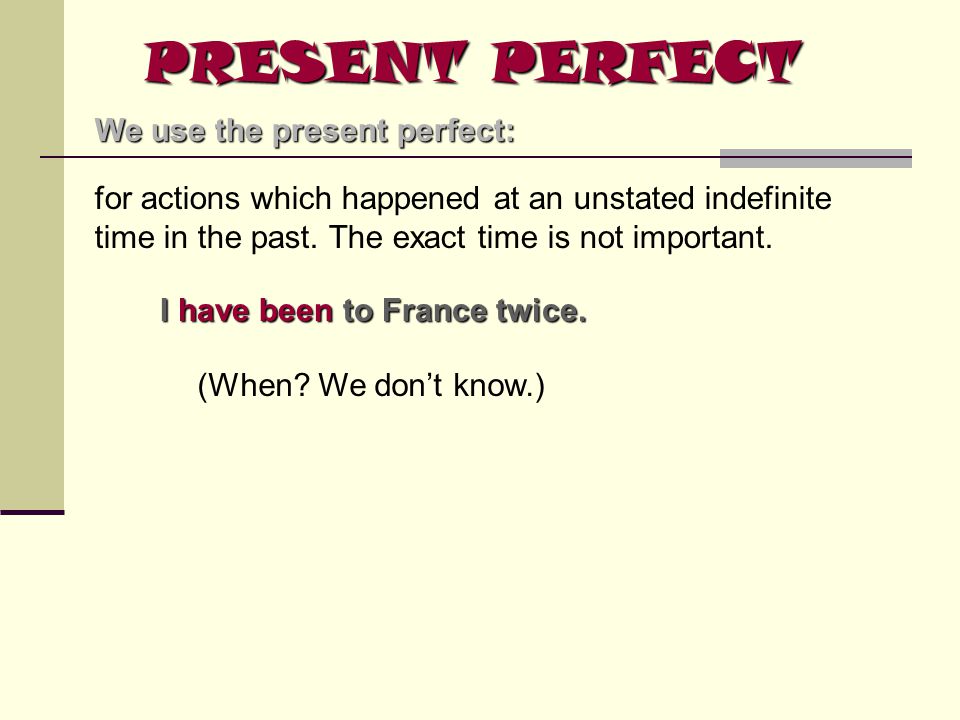 PRESENT PERFECT We use the present perfect: