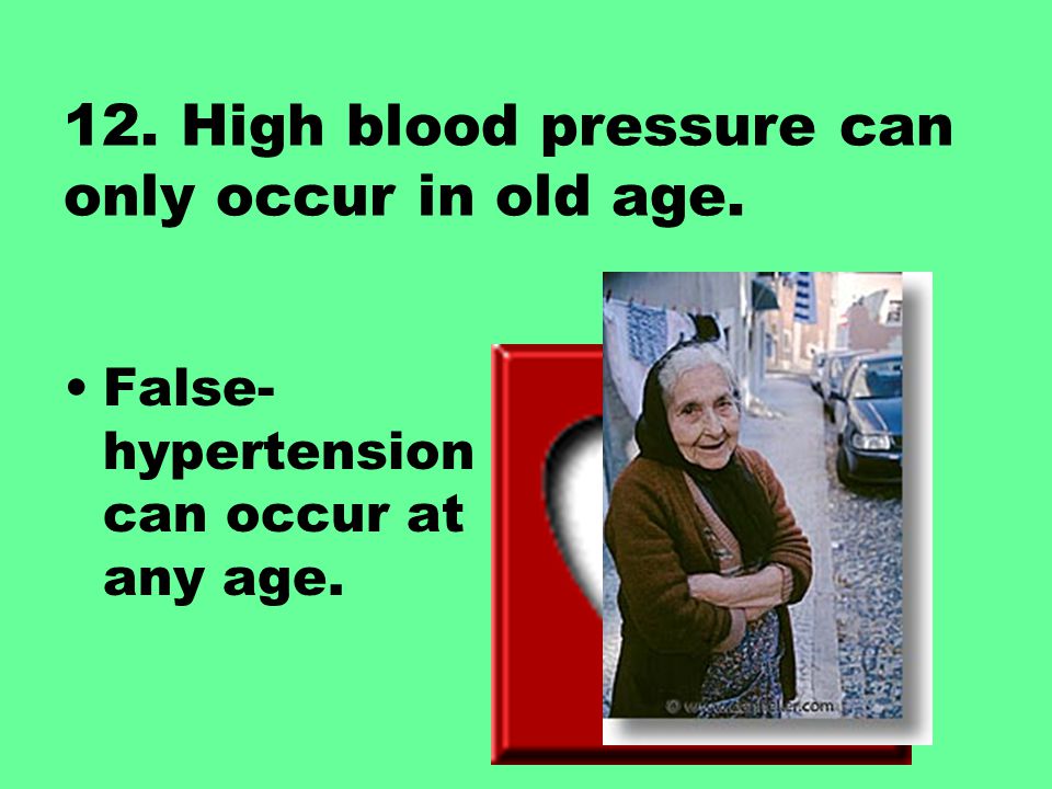 12. High blood pressure can only occur in old age.