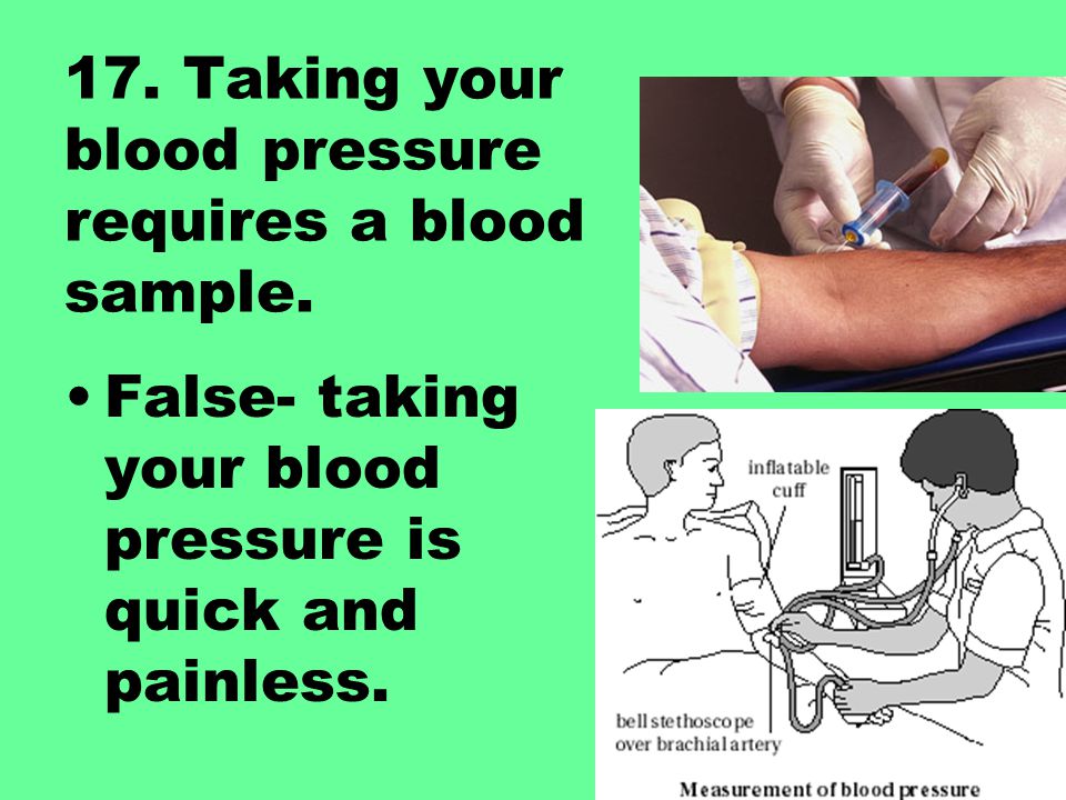 17. Taking your blood pressure requires a blood sample.
