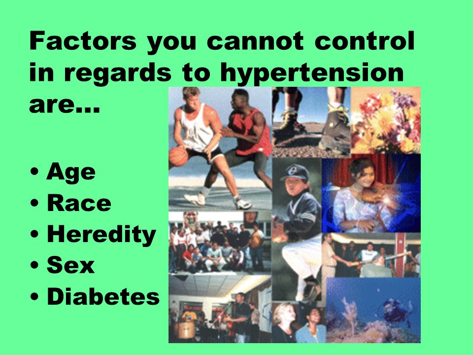 Factors you cannot control in regards to hypertension are…