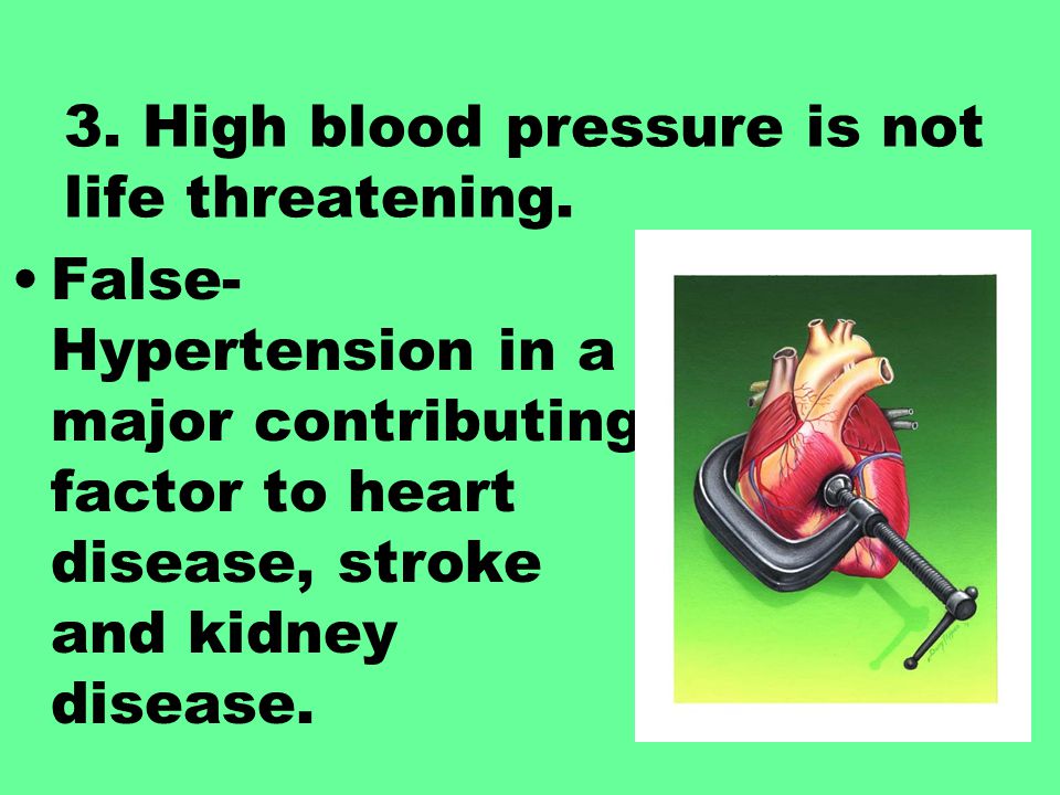 3. High blood pressure is not life threatening.