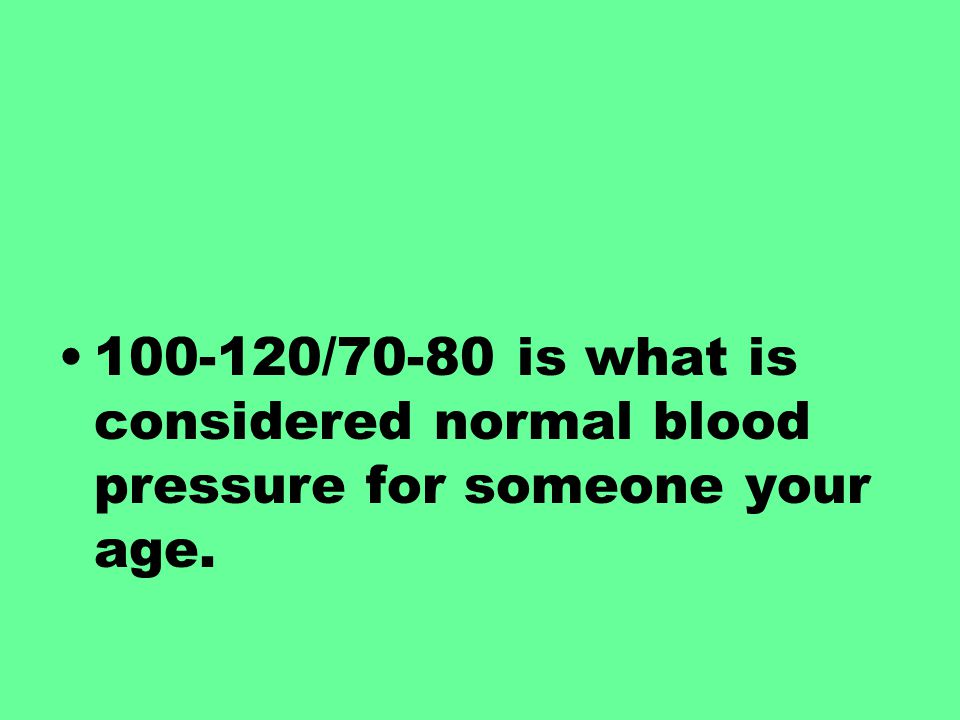 /70-80 is what is considered normal blood pressure for someone your age.
