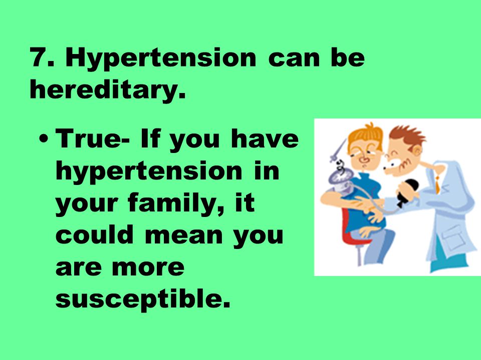 7. Hypertension can be hereditary.