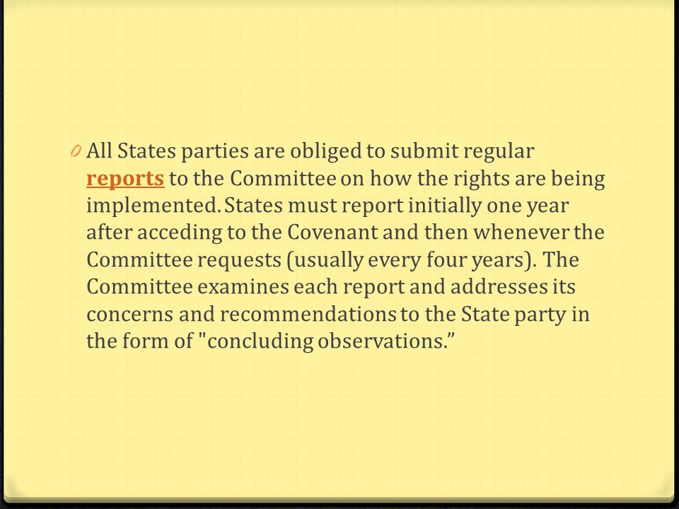 All States parties are obliged to submit regular reports to the Committee on how the rights are being implemented.