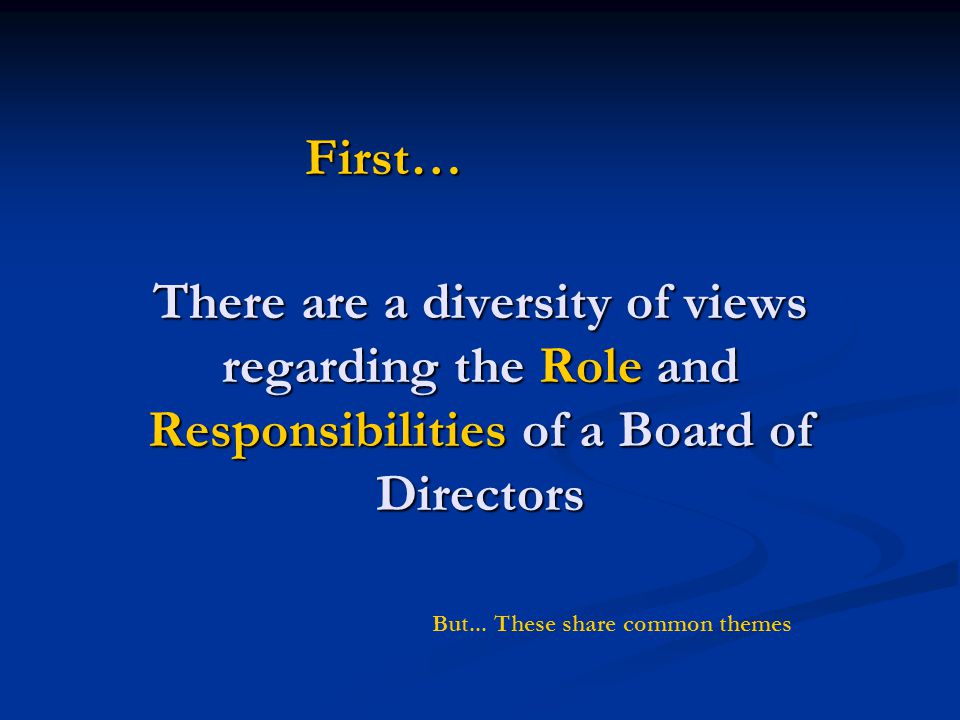 First… There are a diversity of views regarding the Role and Responsibilities of a Board of Directors.