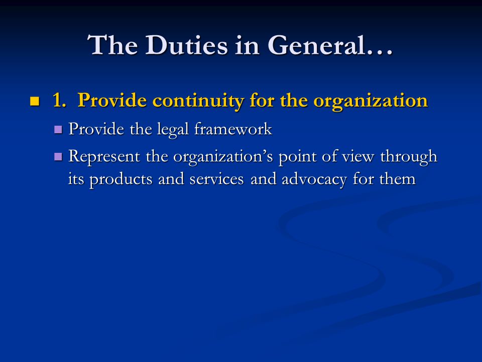 The Duties in General… 1. Provide continuity for the organization