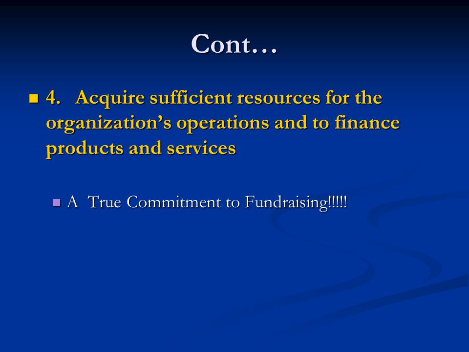 Cont… 4. Acquire sufficient resources for the organization’s operations and to finance products and services.