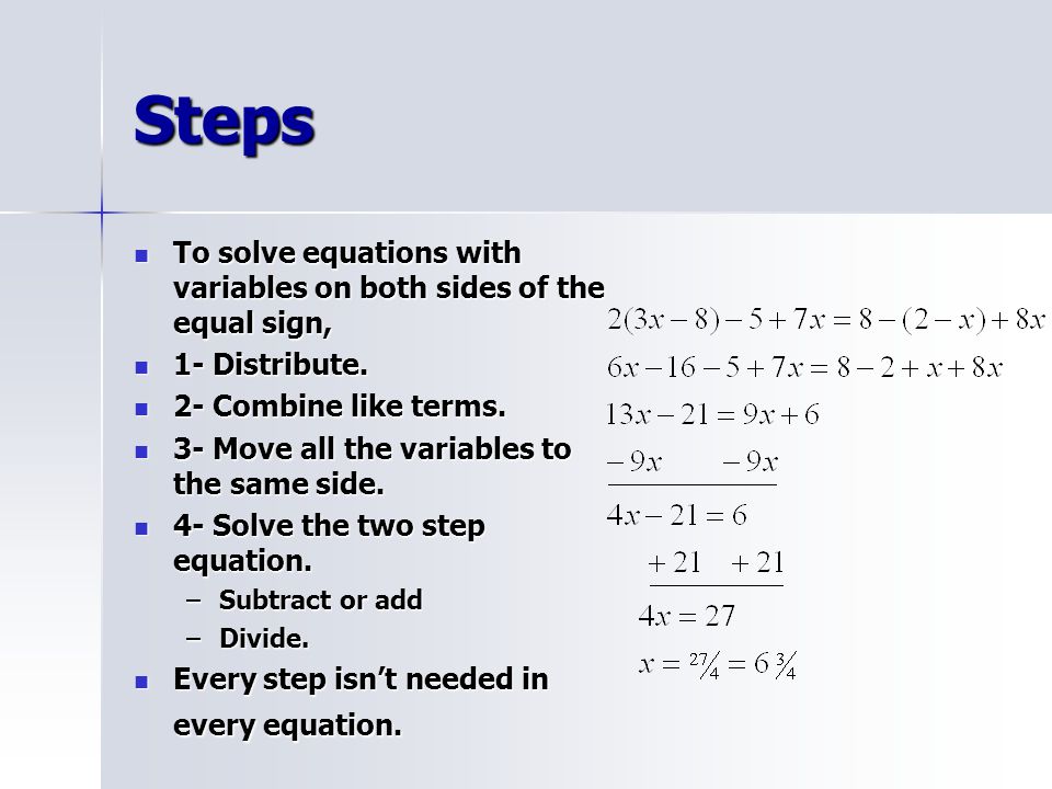Steps To solve equations with variables on both sides of the equal sign, 1- Distribute. 2- Combine like terms.