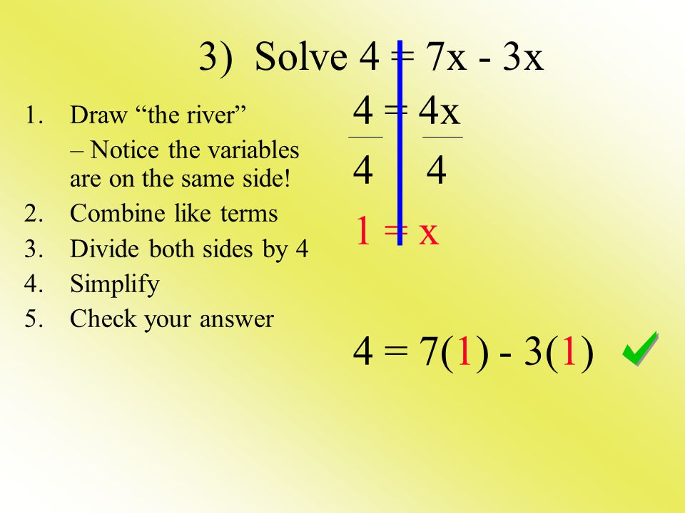 3) Solve 4 = 7x - 3x 4 = 4x = x 4 = 7(1) - 3(1) Draw the river