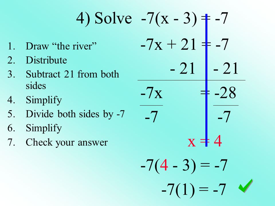 4) Solve -7(x - 3) = -7 -7x + 21 = x = x = 4