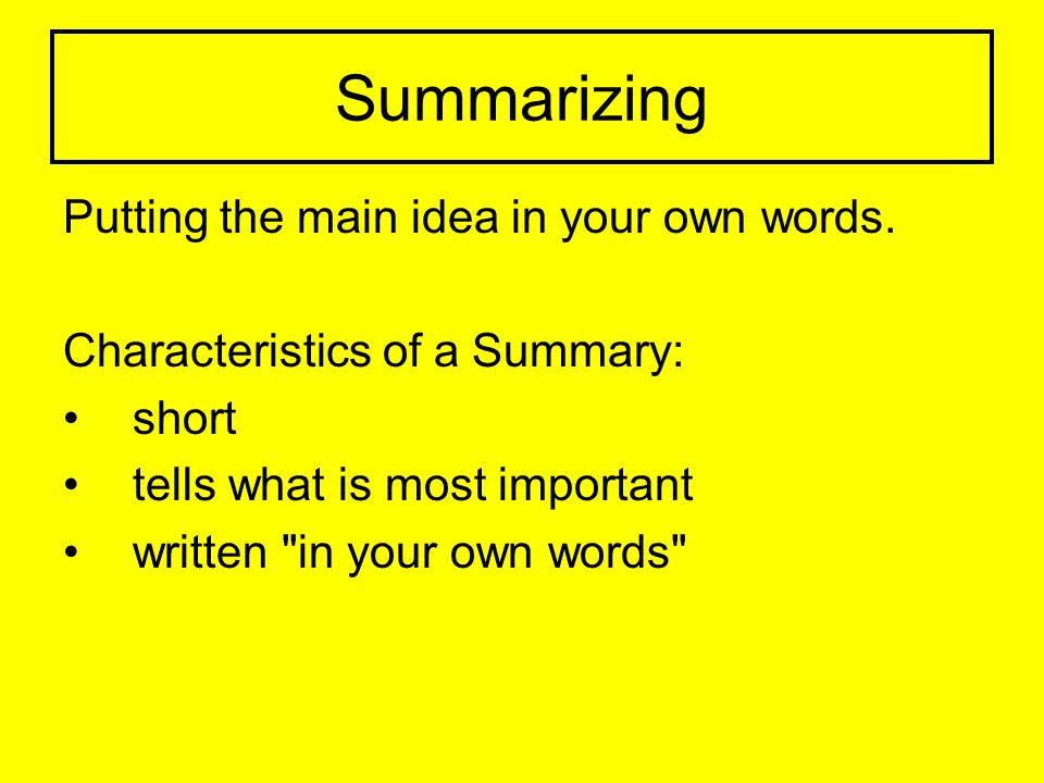 Summarizing Putting the main idea in your own words.