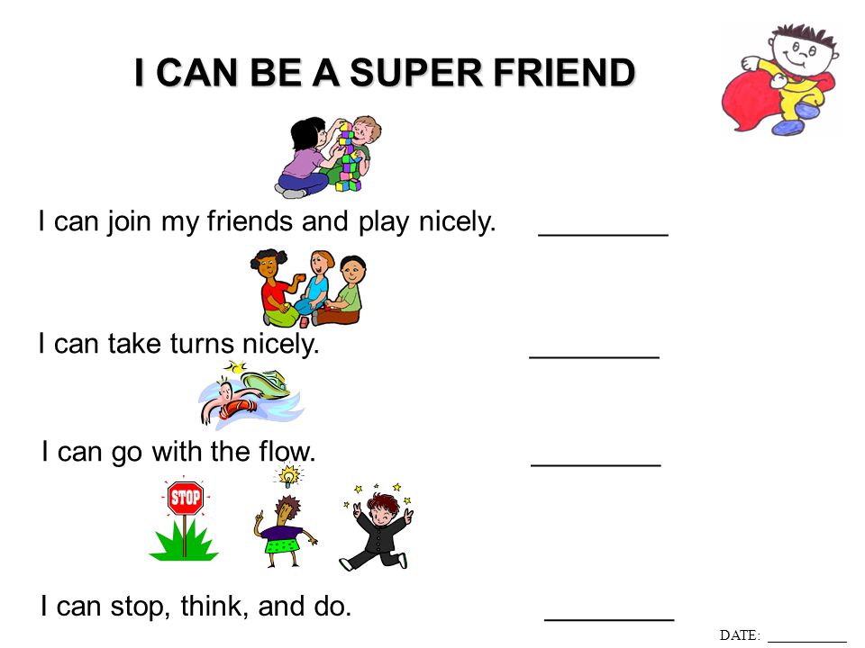 I CAN BE A SUPER FRIEND I can join my friends and play nicely. ________. I can take turns nicely. ________.