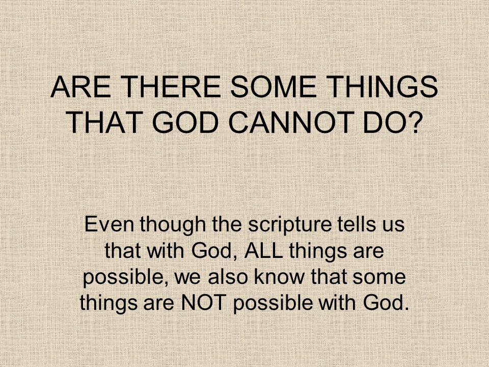ARE THERE SOME THINGS THAT GOD CANNOT DO