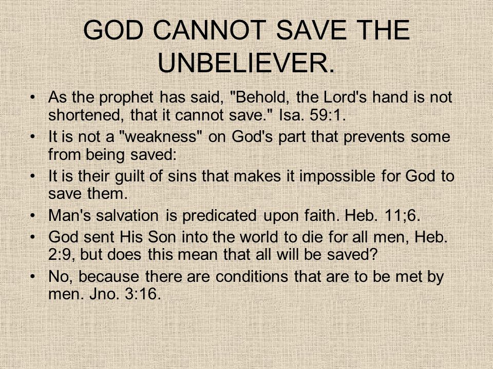 GOD CANNOT SAVE THE UNBELIEVER.