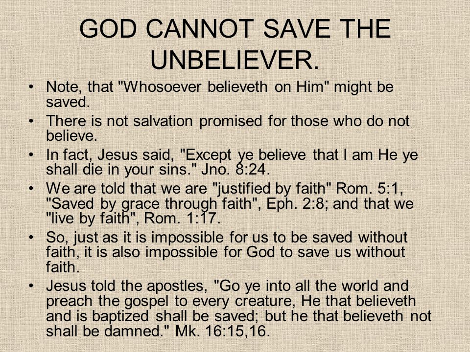 GOD CANNOT SAVE THE UNBELIEVER.