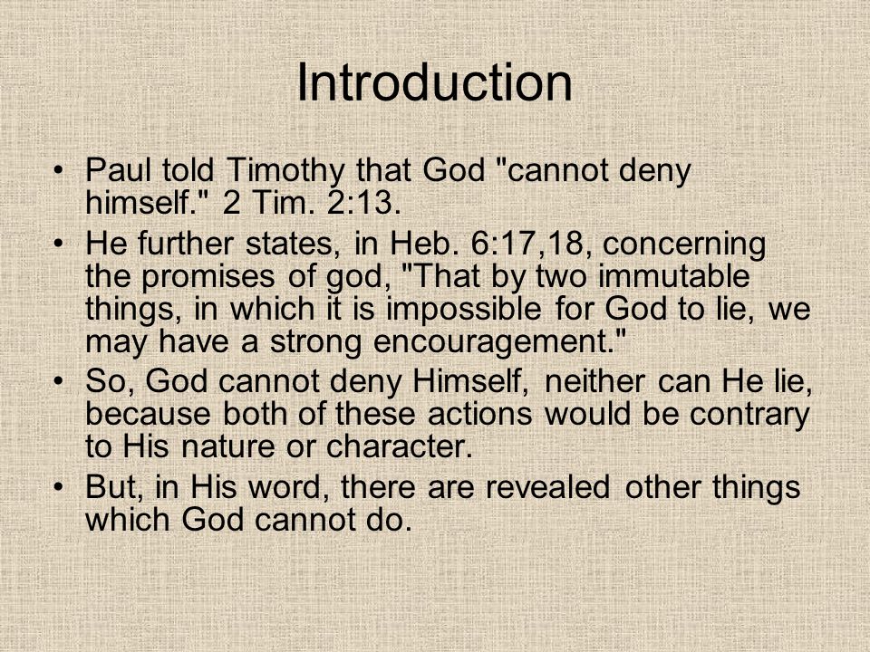 Introduction Paul told Timothy that God cannot deny himself. 2 Tim. 2:13.