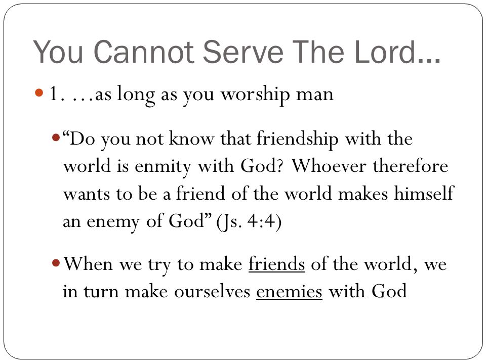 You Cannot Serve The Lord…