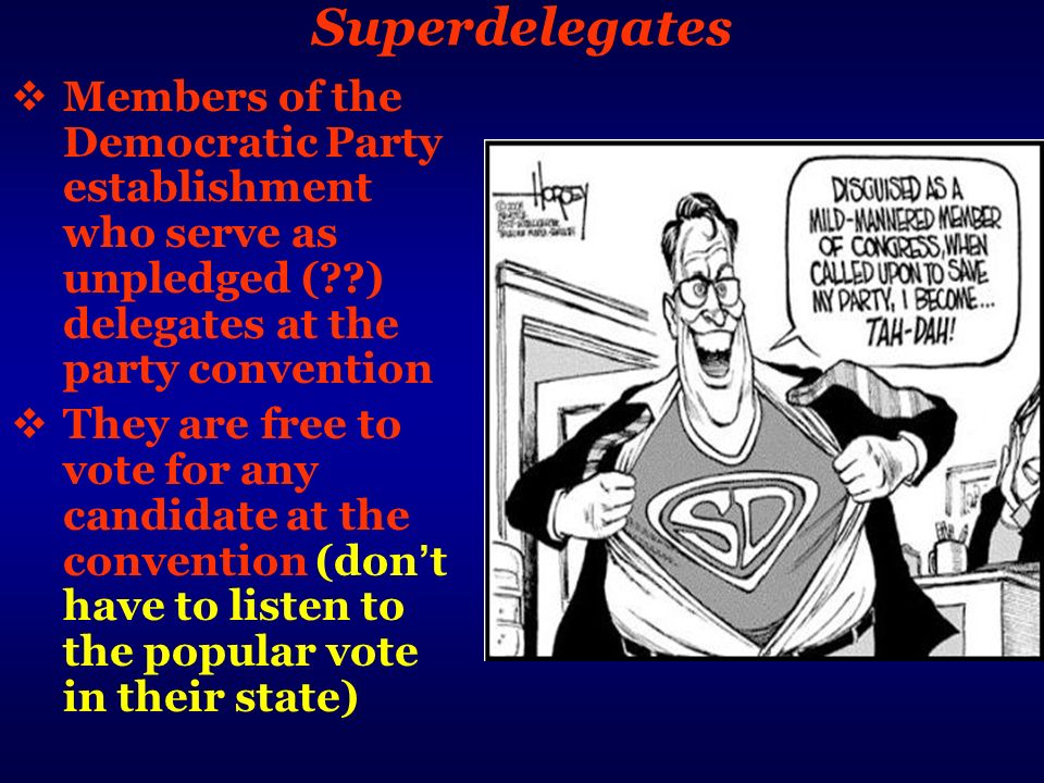 Superdelegates Members of the Democratic Party establishment who serve as unpledged ( ) delegates at the party convention.
