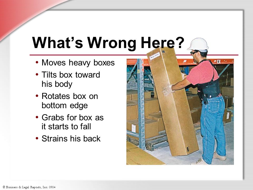 What’s Wrong Here Moves heavy boxes Tilts box toward his body