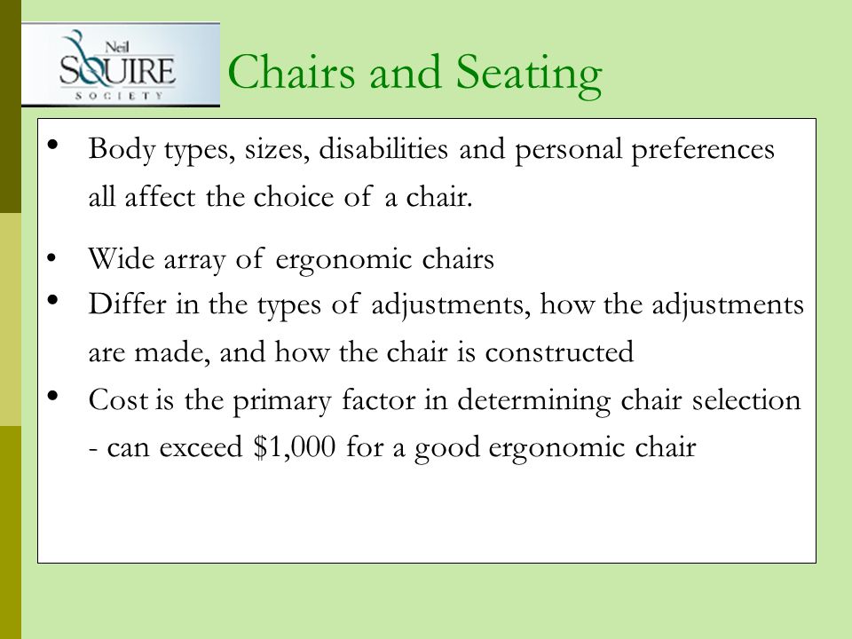 Chairs and Seating Body types, sizes, disabilities and personal preferences all affect the choice of a chair.