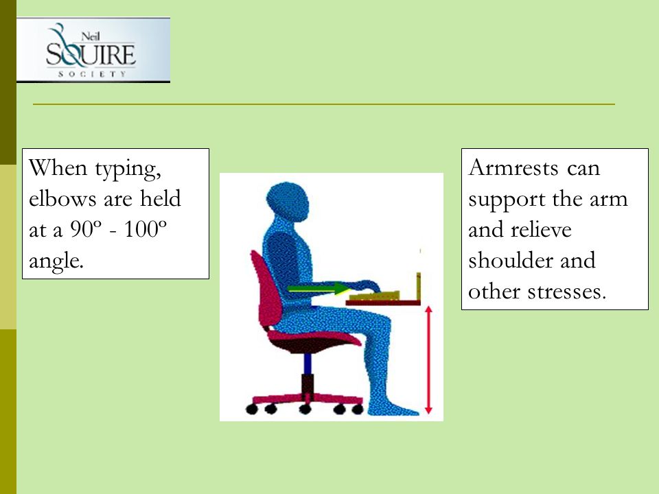 When typing, elbows are held at a 90º - 100º angle.